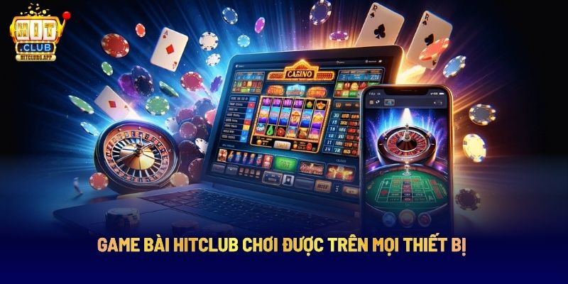 Game bài Hitclub chơi được trên mọi thiết bị