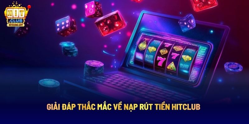 Rút Tiền Nạp Tiền Hitclub: Hướng Dẫn Chi Tiết Từng Bước Dễ Hiểu 5 Giải đáp thắc mắc về rút tiền nạp tiền Hitclub