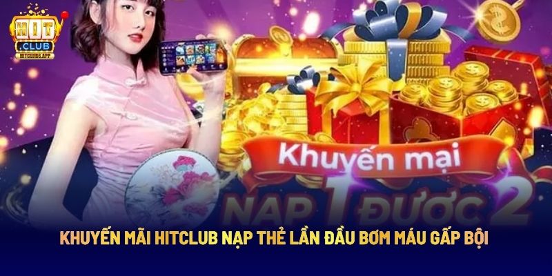 Khuyến Mãi HITCLUB Nạp Thẻ Lần Đầu Bơm Máu Gấp Bội 