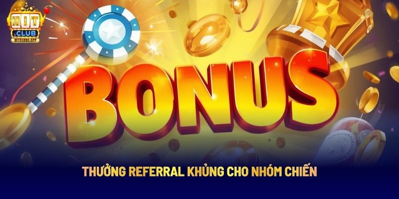 Thưởng Referral Khủng Cho Nhóm Chiến