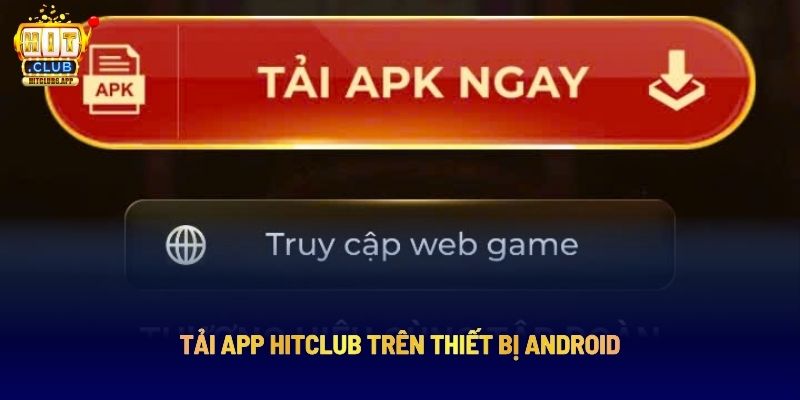 Tải App HITCLUB Chỉ 2 Phút Chơi Mọi Lúc Mọi Nơi 3 Tải App HITCLUB trên thiết bị Android