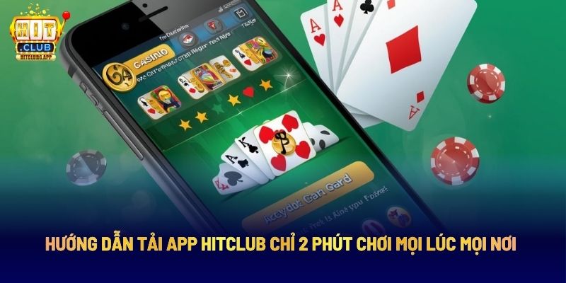 Tải App HITCLUB Chỉ 2 Phút Chơi Mọi Lúc Mọi Nơi 1 Tải app Hit club chỉ 2 phút