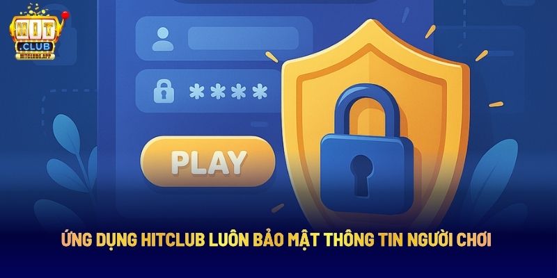 Hit Club: Nền Tảng Giải Trí Trực Tuyến Hàng Đầu 14 Ứng dụng Hitclub luôn bảo mật thông tin người chơi