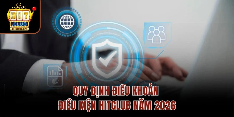 Điều Khoản Điều Kiện HITCLUB – Quy Định Rõ Ràng, Minh Bạch 2 Quy định điều khoản điều kiện HITCLUB năm 2026