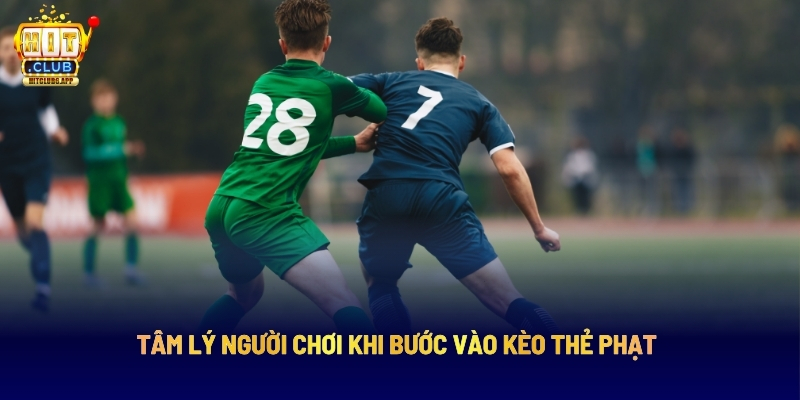 Kèo Thẻ Phạt Hitclub - Kèo Cược Đa Dạng, Dễ Chơi 6 Tâm Lý Người Chơi Khi Bước Vào Kèo Thẻ Phạt